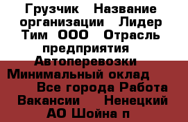 Грузчик › Название организации ­ Лидер Тим, ООО › Отрасль предприятия ­ Автоперевозки › Минимальный оклад ­ 19 000 - Все города Работа » Вакансии   . Ненецкий АО,Шойна п.